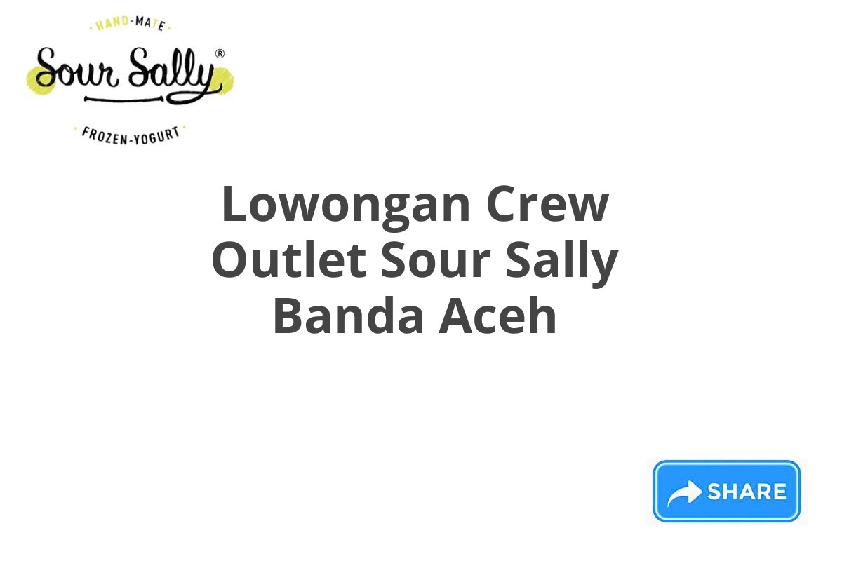 Lowongan Crew Outlet Sour Sally Banda Aceh