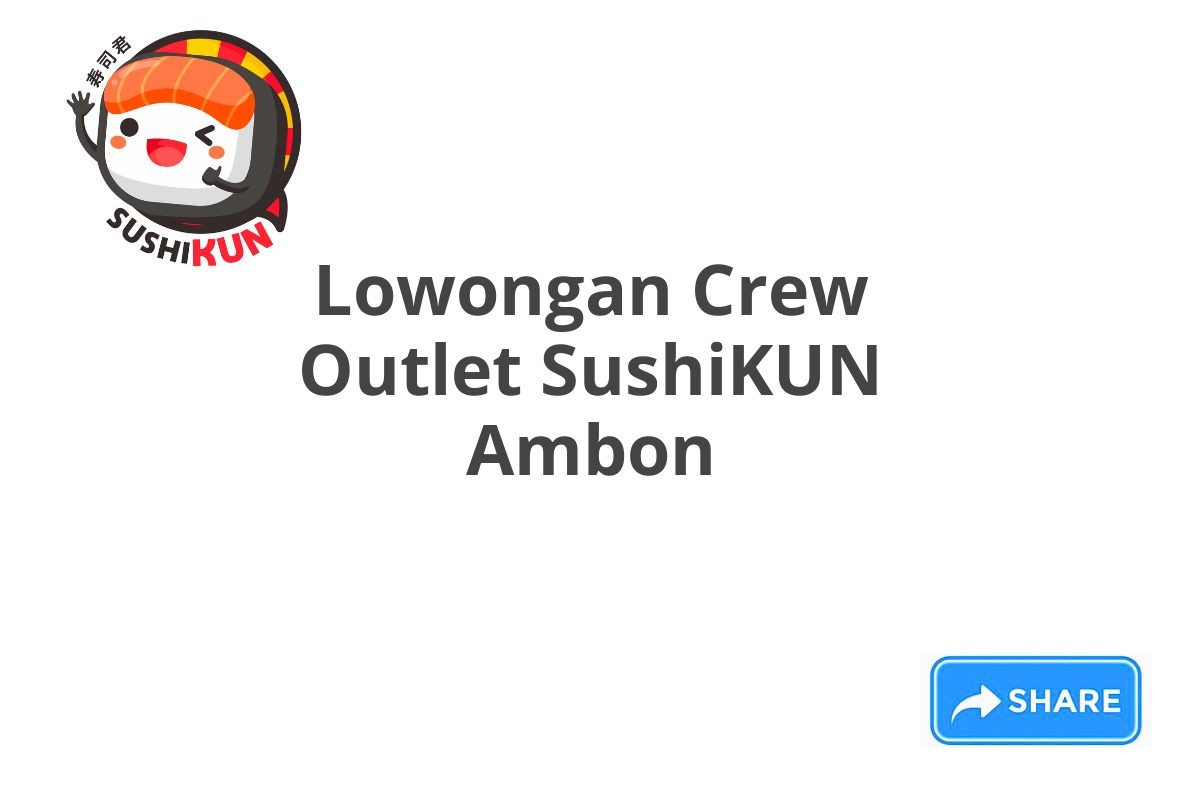 Lowongan Crew Outlet SushiKUN Ambon