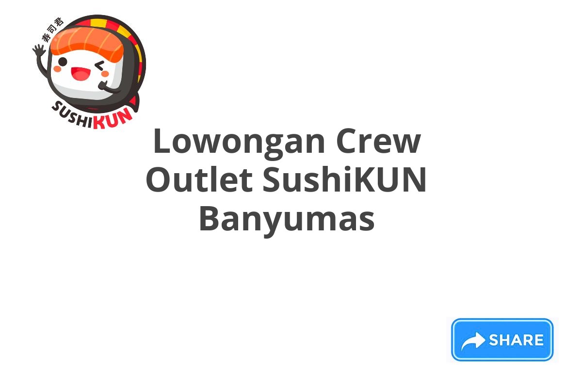 Lowongan Crew Outlet SushiKUN Banyumas