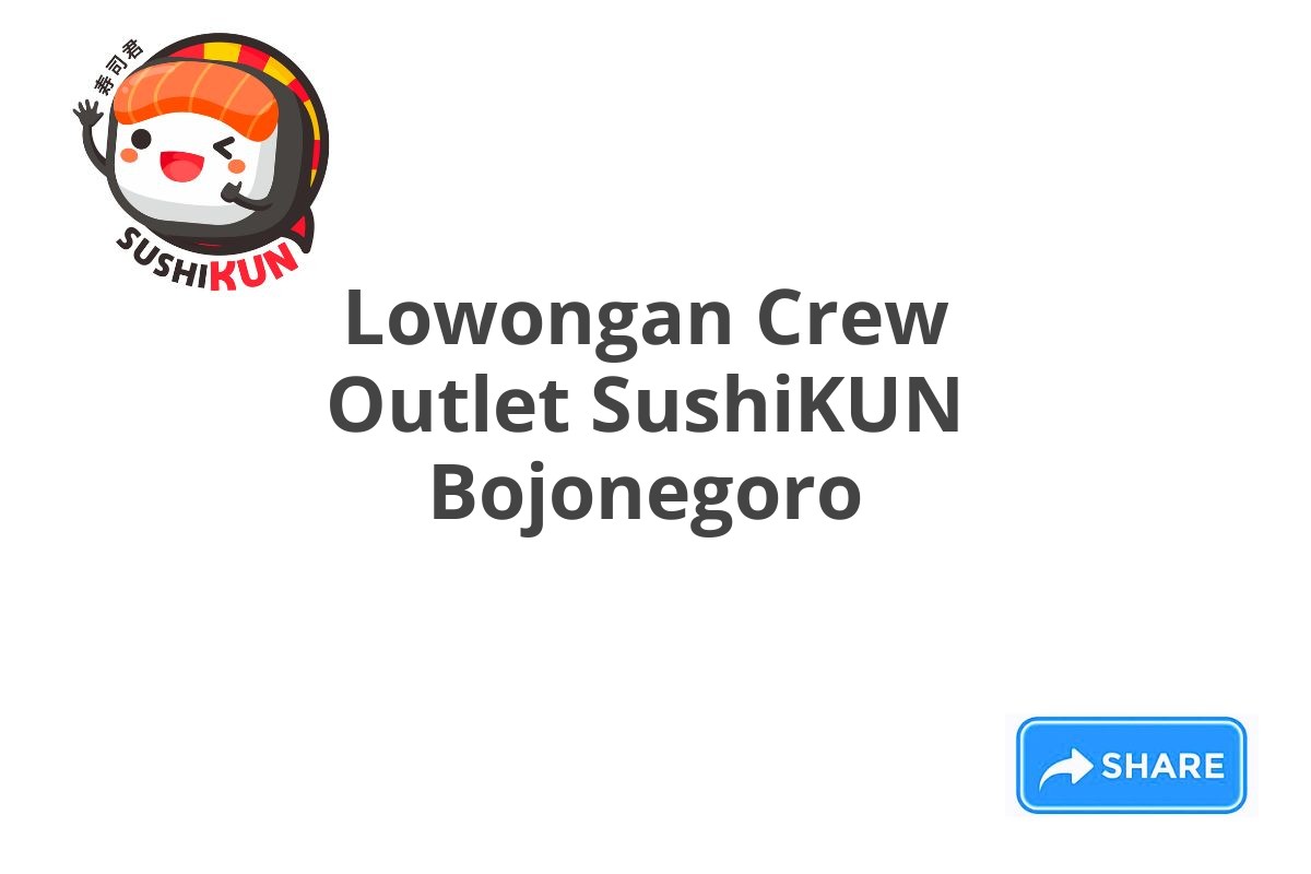 Lowongan Crew Outlet SushiKUN Bojonegoro