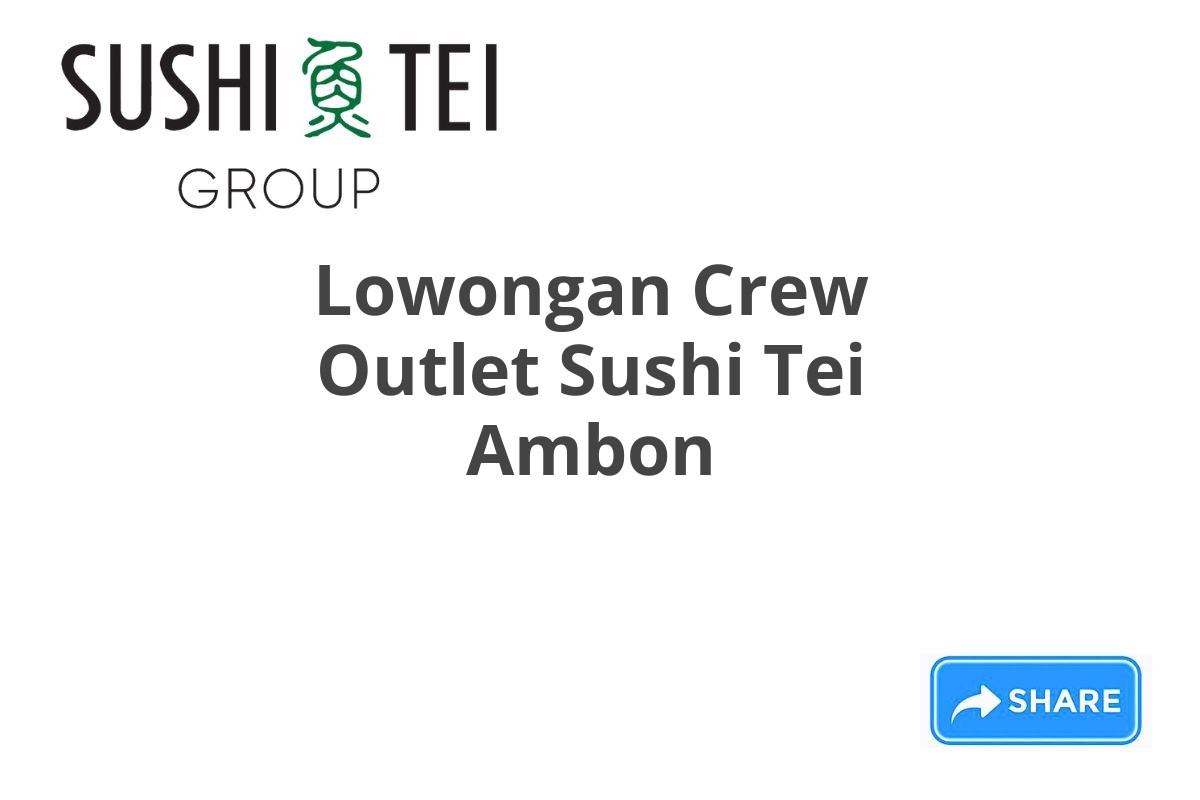 Lowongan Crew Outlet Sushi Tei Ambon