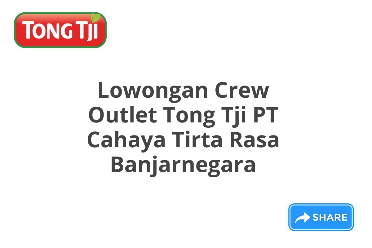 Lowongan Crew Outlet Tong Tji PT Cahaya Tirta Rasa Banjarnegara