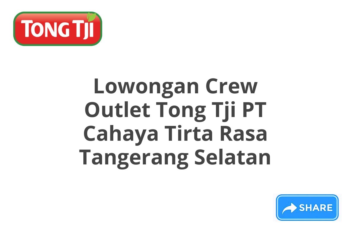 Lowongan Crew Outlet Tong Tji PT Cahaya Tirta Rasa Tangerang Selatan