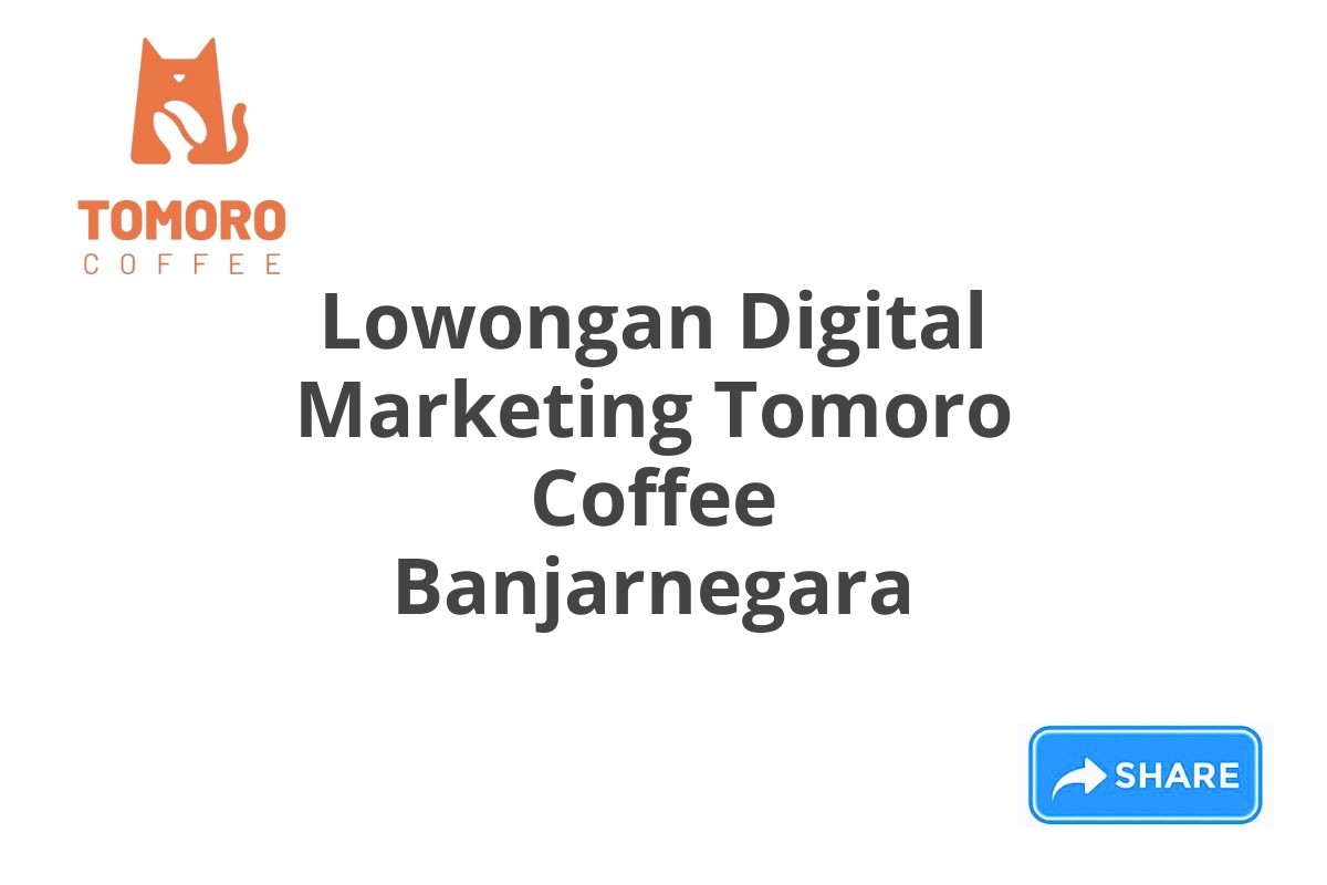 Lowongan Digital Marketing Tomoro Coffee Banjarnegara