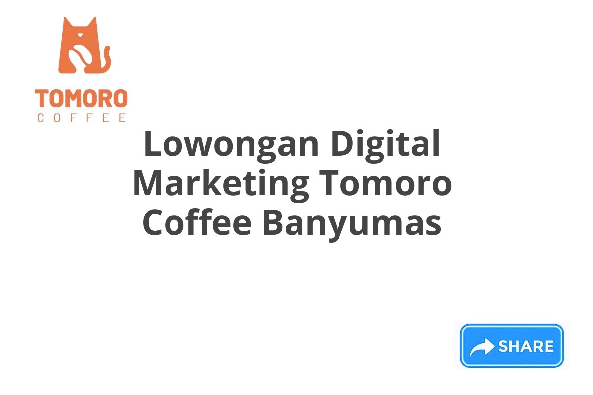 Lowongan Digital Marketing Tomoro Coffee Banyumas