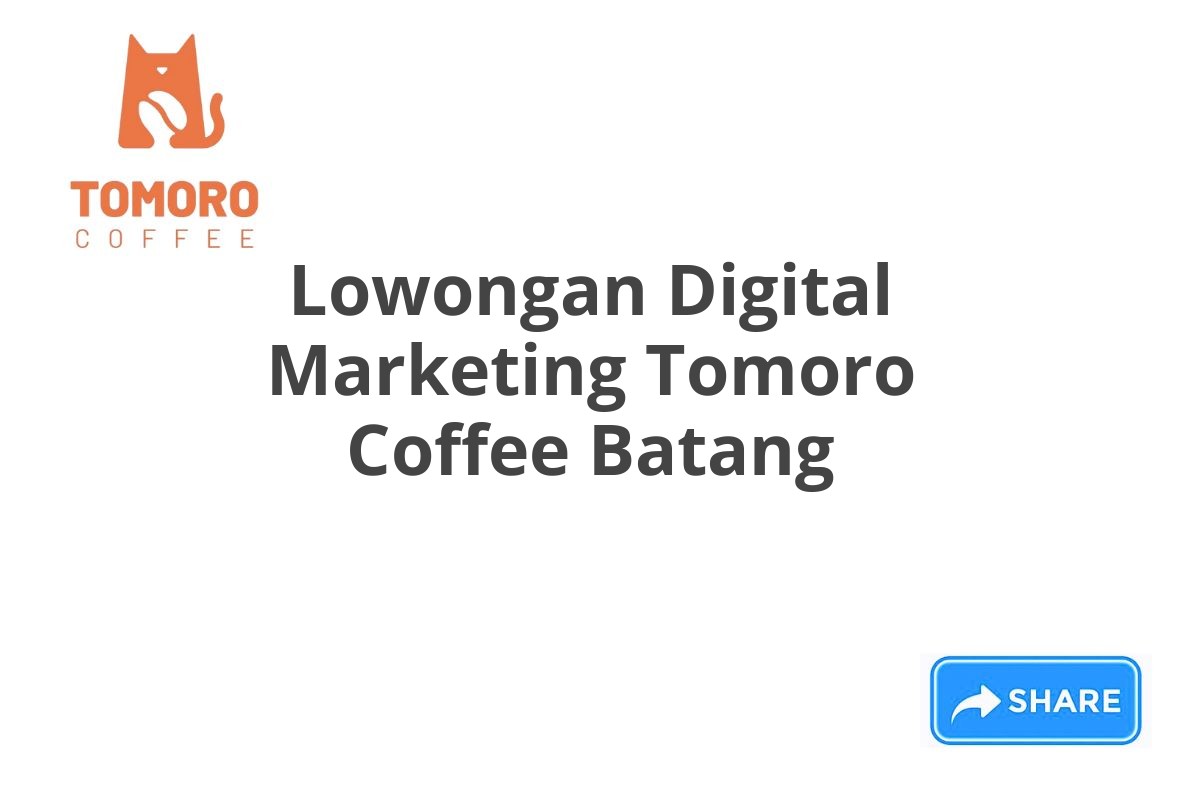 Lowongan Digital Marketing Tomoro Coffee Batang