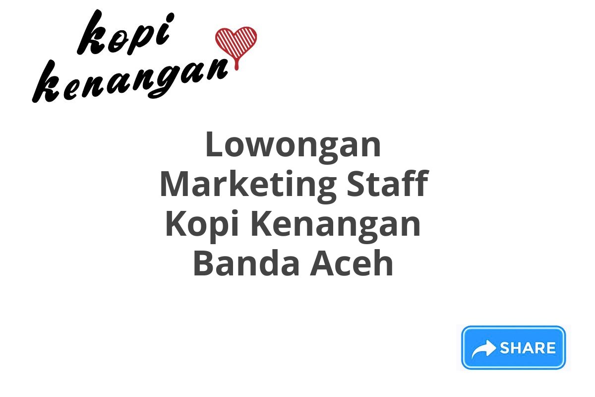 Lowongan Marketing Staff Kopi Kenangan Banda Aceh