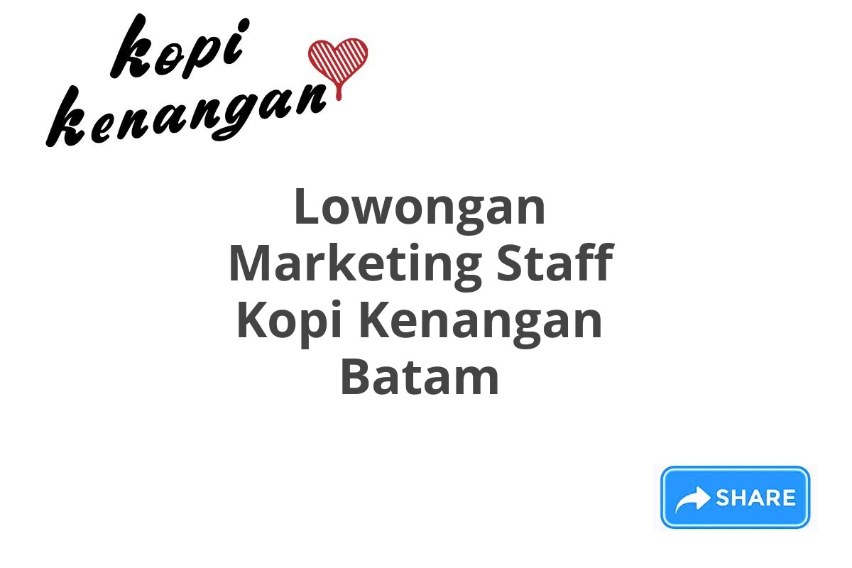 Lowongan Marketing Staff Kopi Kenangan Batam