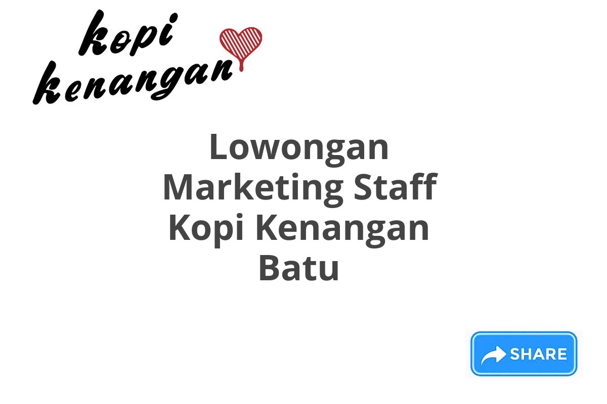 Lowongan Marketing Staff Kopi Kenangan Batu