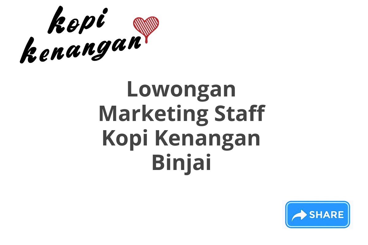 Lowongan Marketing Staff Kopi Kenangan Binjai