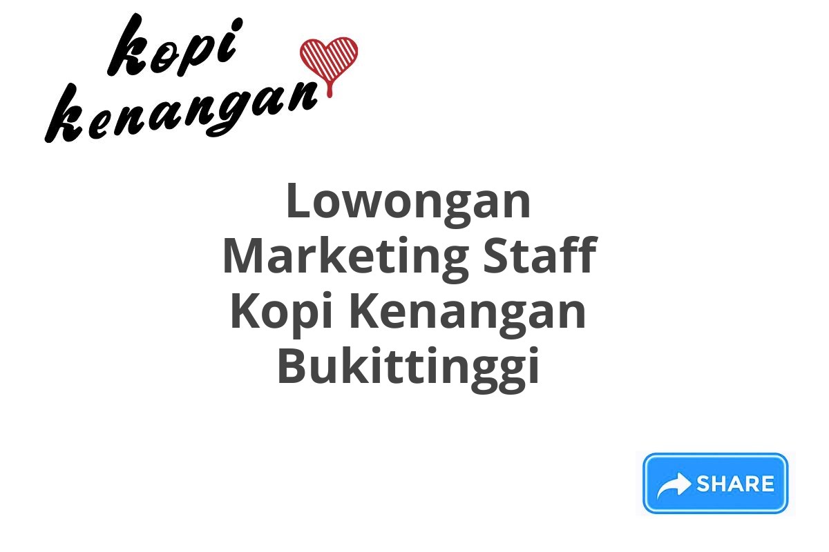 Lowongan Marketing Staff Kopi Kenangan Bukittinggi