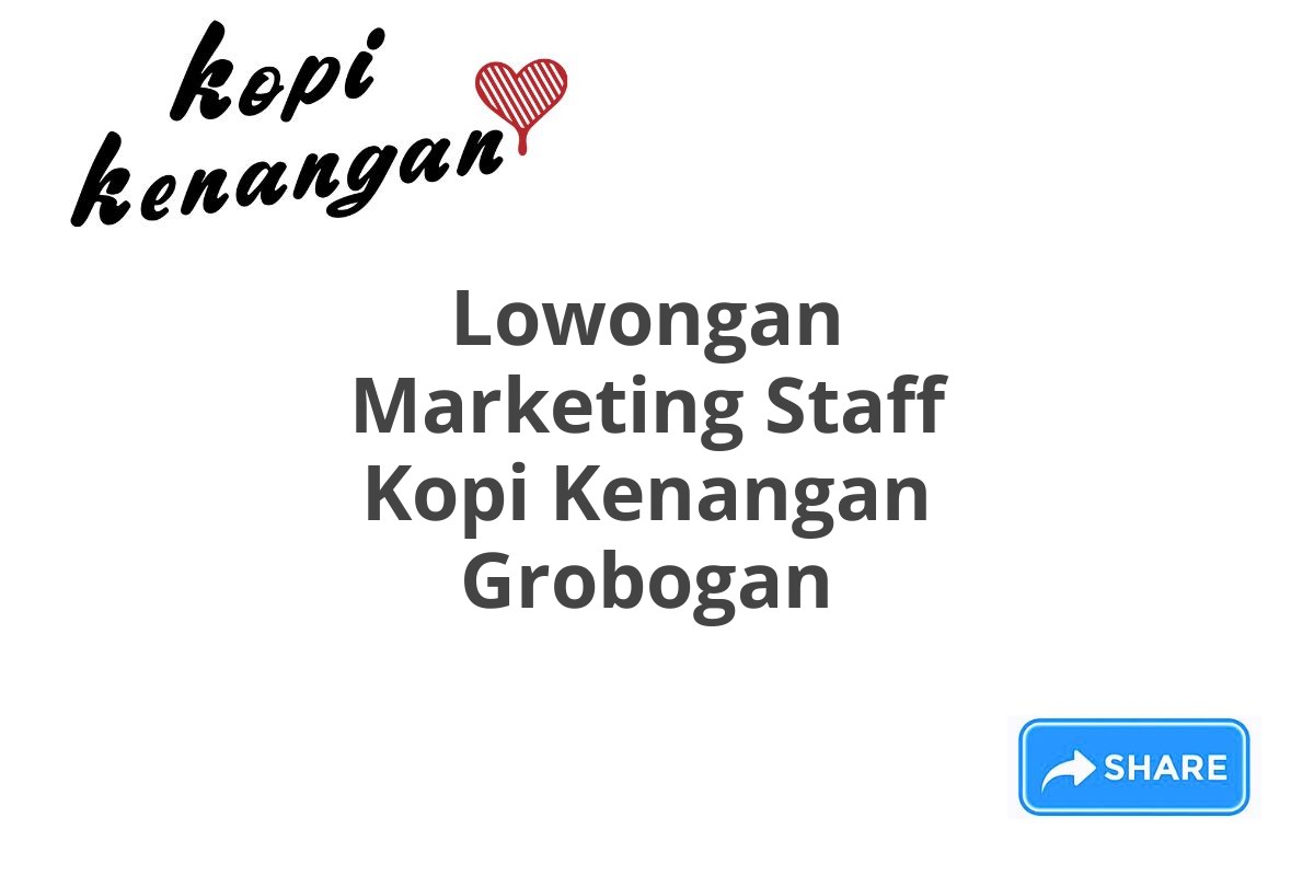 Lowongan Marketing Staff Kopi Kenangan Grobogan