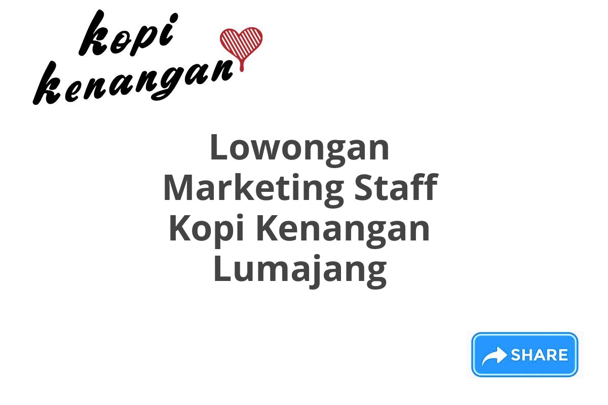 Lowongan Marketing Staff Kopi Kenangan Lumajang