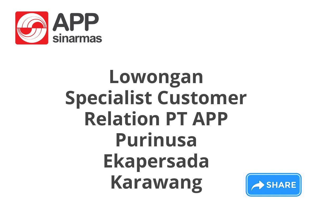 Lowongan Specialist Customer Relation PT APP Purinusa Ekapersada Karawang