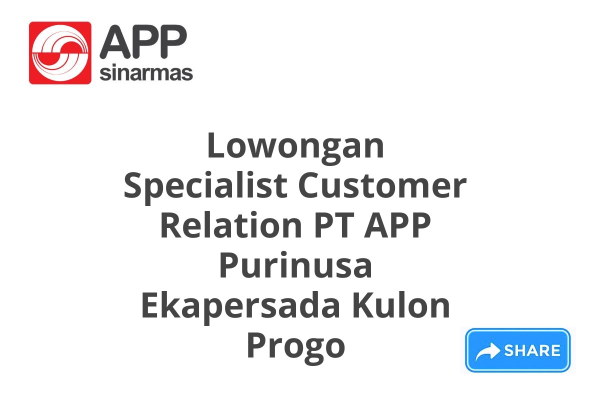 Lowongan Specialist Customer Relation PT APP Purinusa Ekapersada Kulon Progo
