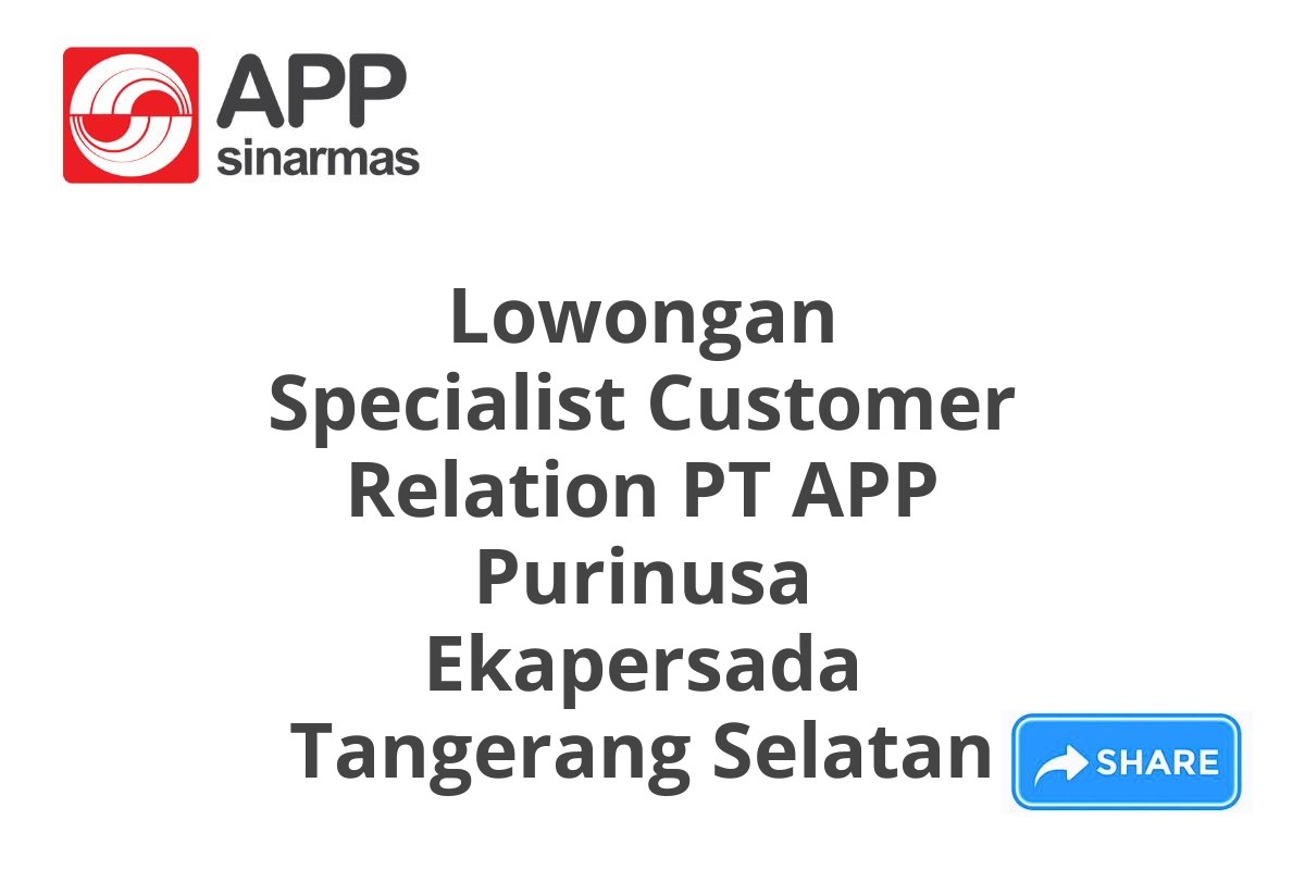 Lowongan Specialist Customer Relation PT APP Purinusa Ekapersada Tangerang Selatan